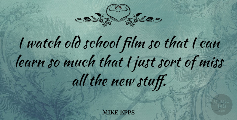 Mike Epps Quote About School, Missing, Stuff: I Watch Old School Film...