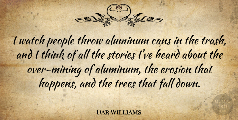 Dar Williams Quote About Cans, Erosion, Heard, People, Stories: I Watch People Throw Aluminum...