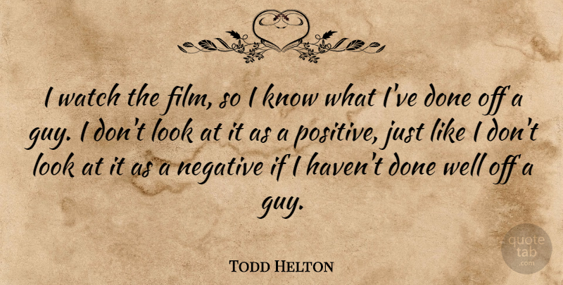 Todd Helton Quote About Negative, Watch: I Watch The Film So...