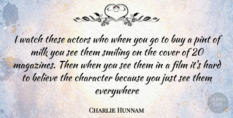 Charlie Hunnam Quote About Believe, Character, Actors: I Watch These Actors Who...