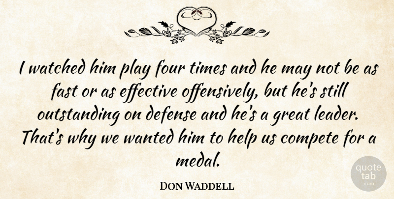 Don Waddell Quote About Compete, Defense, Effective, Fast, Four: I Watched Him Play Four...