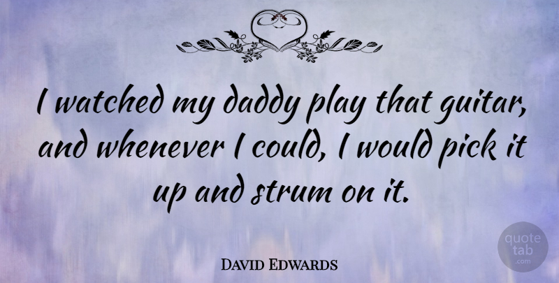 David Edwards Quote About Watched, Whenever: I Watched My Daddy Play...