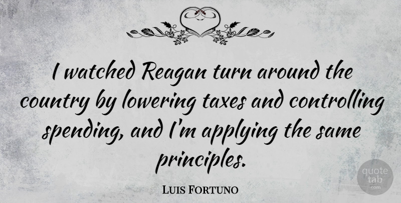 Luis Fortuno Quote About Country, Principles, Spending: I Watched Reagan Turn Around...