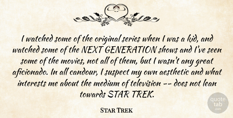 Star Trek Quote About Aesthetic, Generation, Great, Interests, Lean: I Watched Some Of The...