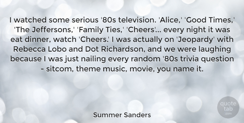 Summer Sanders Quote About Dot, Eat, Family, Good, Laughing: I Watched Some Serious 80s...