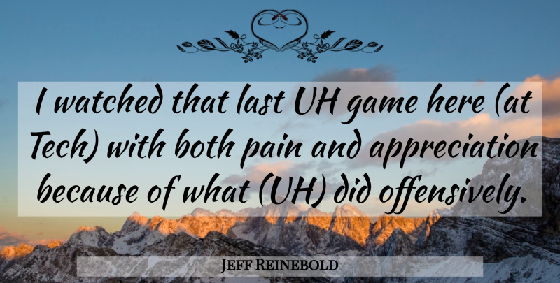 Jeff Reinebold Quote About Appreciation, Both, Game, Last, Pain: I Watched That Last Uh...