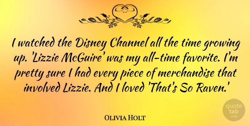 Olivia Holt Quote About Channel, Disney, Involved, Piece, Sure: I Watched The Disney Channel...