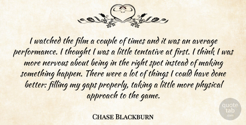 Chase Blackburn Quote About Approach, Average, Couple, Filling, Gaps: I Watched The Film A...