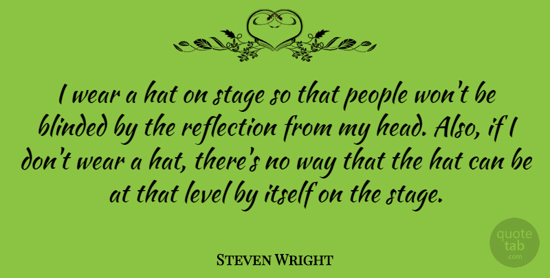 Steven Wright Quote About Reflection, People, Levels: I Wear A Hat On...