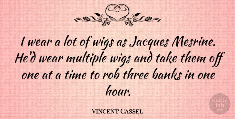 Vincent Cassel Quote About Wigs, Three, Hours: I Wear A Lot Of...