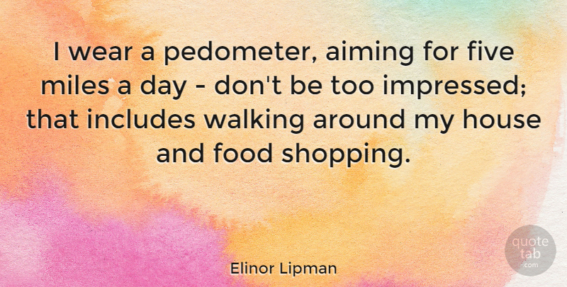 Elinor Lipman Quote About Shopping, House, Miles: I Wear A Pedometer Aiming...