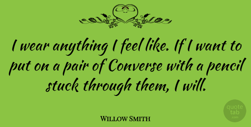 Willow Smith Quote About Want, Pairs, Stuck: I Wear Anything I Feel...