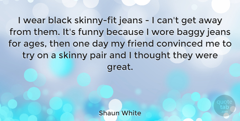 Shaun White Quote About Funny, Jeans, Black: I Wear Black Skinny Fit...