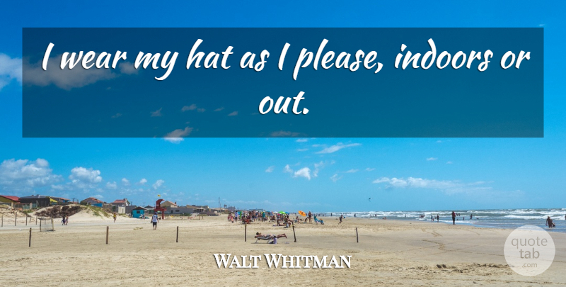 Walt Whitman Quote About Hats, Leaves Of Grass, Please: I Wear My Hat As...