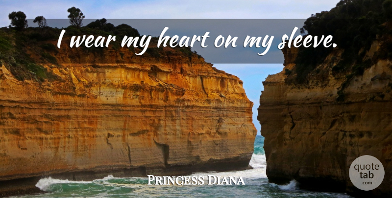 Princess Diana Quote About Heart, My Heart, Heart On My Sleeve: I Wear My Heart On...