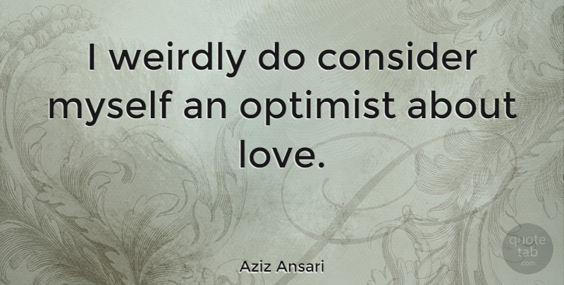 Aziz Ansari Quote About Optimist: I Weirdly Do Consider Myself...