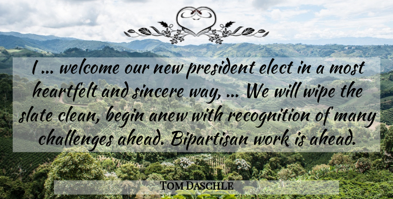 Tom Daschle Quote About Anew, Begin, Bipartisan, Challenges, Elect: I Welcome Our New President...