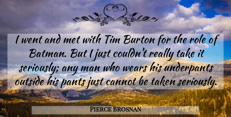 Pierce Brosnan Quote About Cannot, Met, Pants, Role, Taken: I Went And Met With...