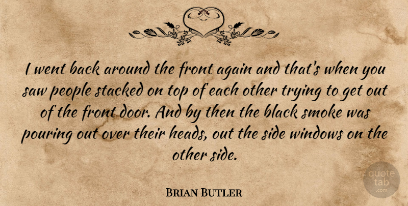 Brian Butler Quote About Again, Black, Front, People, Pouring: I Went Back Around The...