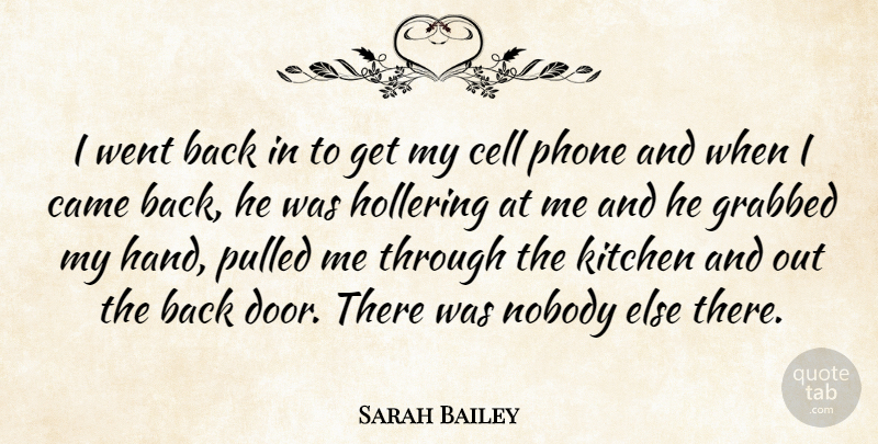 Sarah Bailey Quote About Came, Cell, Grabbed, Kitchen, Nobody: I Went Back In To...