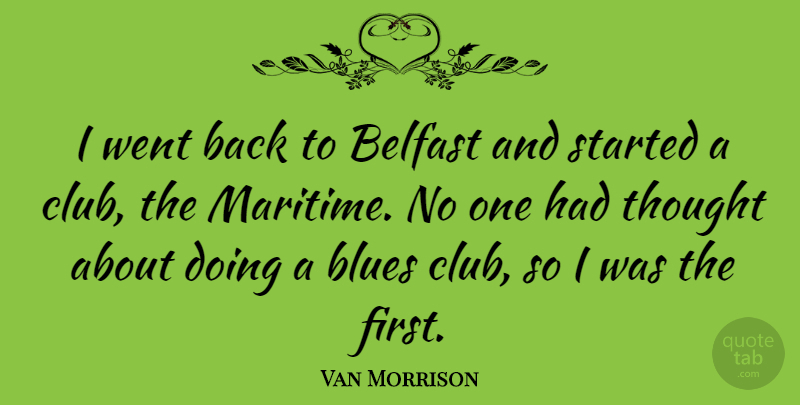 Van Morrison Quote About Firsts, Clubs, Belfast: I Went Back To Belfast...
