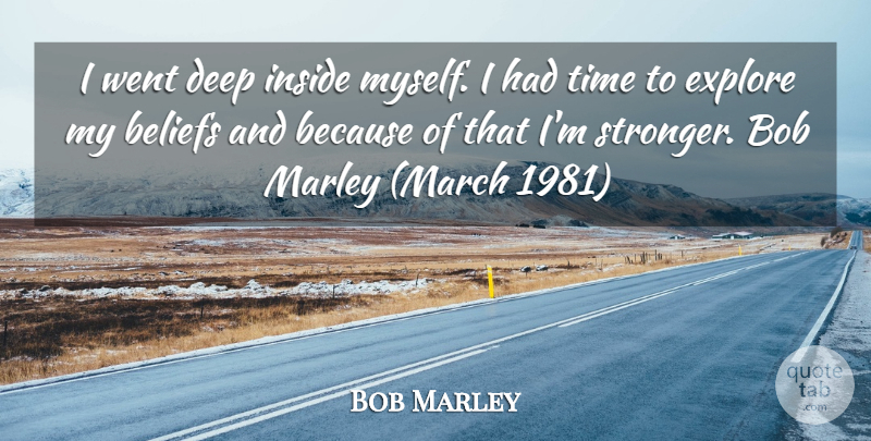 Bob Marley Quote About Stronger, Bob, Belief: I Went Deep Inside Myself...