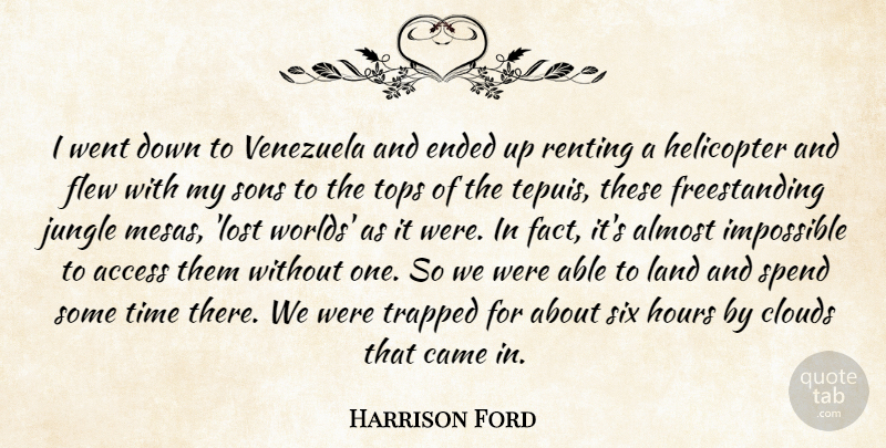 Harrison Ford Quote About Access, Almost, Came, Ended, Flew: I Went Down To Venezuela...