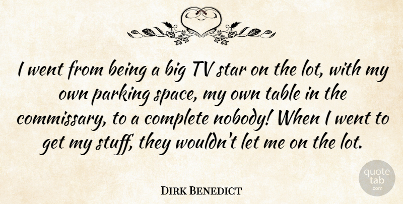 Dirk Benedict Quote About Complete, Parking, Space, Star, Table: I Went From Being A...