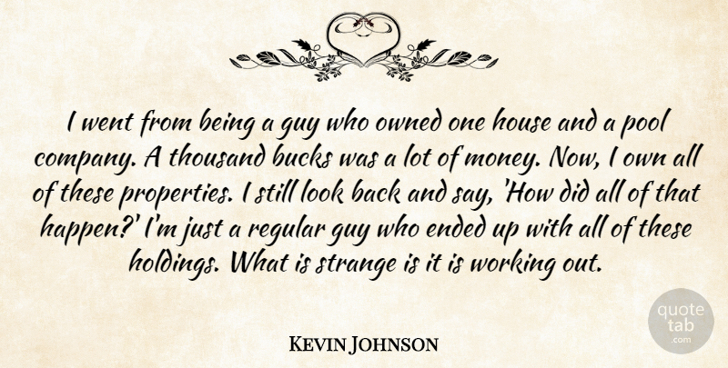 Kevin Johnson Quote About Bucks, Ended, Guy, House, Owned: I Went From Being A...