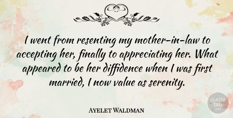 Ayelet Waldman Quote About Mother, Law, Appreciate: I Went From Resenting My...