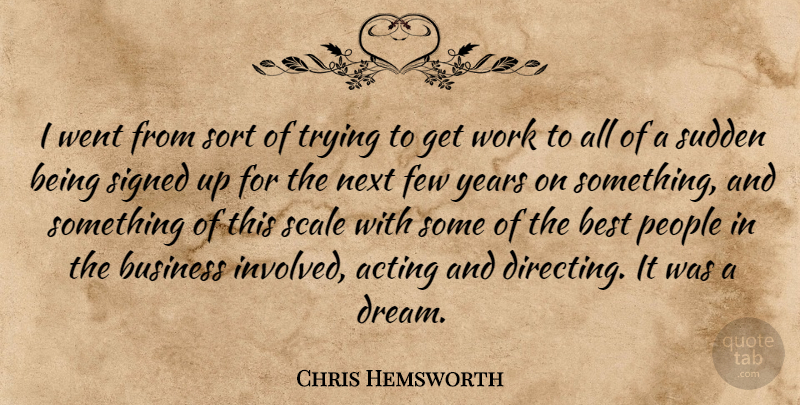 Chris Hemsworth Quote About Acting, Best, Business, Few, Next: I Went From Sort Of...