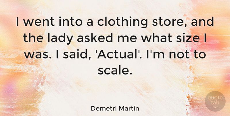 Demetri Martin Quote About Funny, Humor, Size: I Went Into A Clothing...