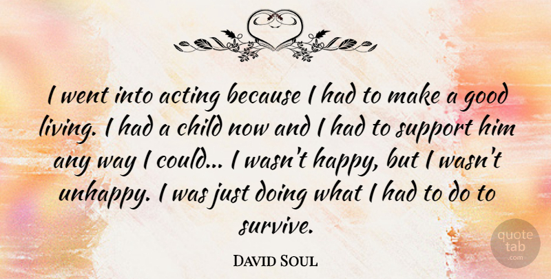 David Soul Quote About Acting, Child, Good: I Went Into Acting Because...