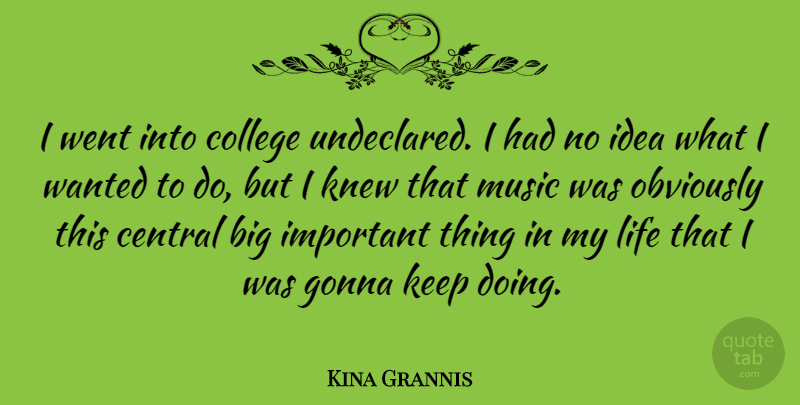 Kina Grannis Quote About College, Ideas, Important: I Went Into College Undeclared...