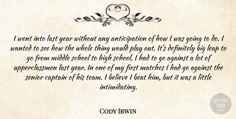 Cody Irwin Quote About Against, Beat, Believe, Captain, Definitely: I Went Into Last Year...