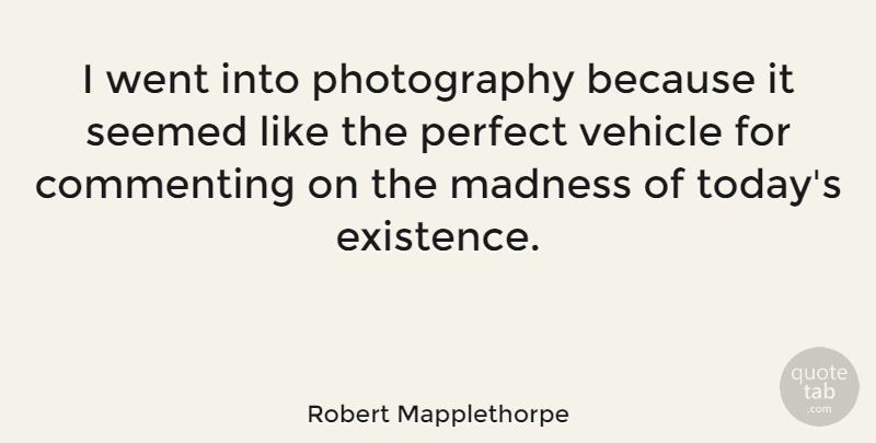 Robert Mapplethorpe Quote About Photography, Perfect, Today: I Went Into Photography Because...