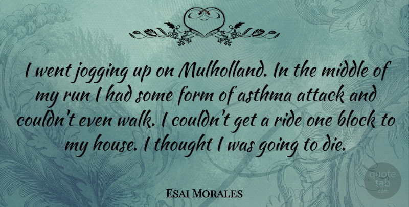 Esai Morales Quote About Running, Block, House: I Went Jogging Up On...