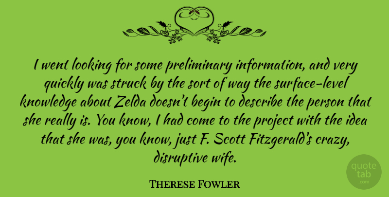 Therese Fowler Quote About Begin, Describe, Disruptive, Knowledge, Looking: I Went Looking For Some...