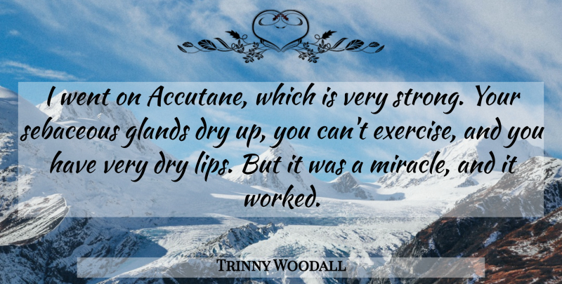 Trinny Woodall Quote About Dry, Glands: I Went On Accutane Which...