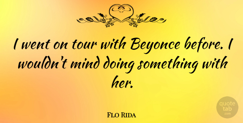 Flo Rida Quote About Beyonce, Mind, Tour: I Went On Tour With...