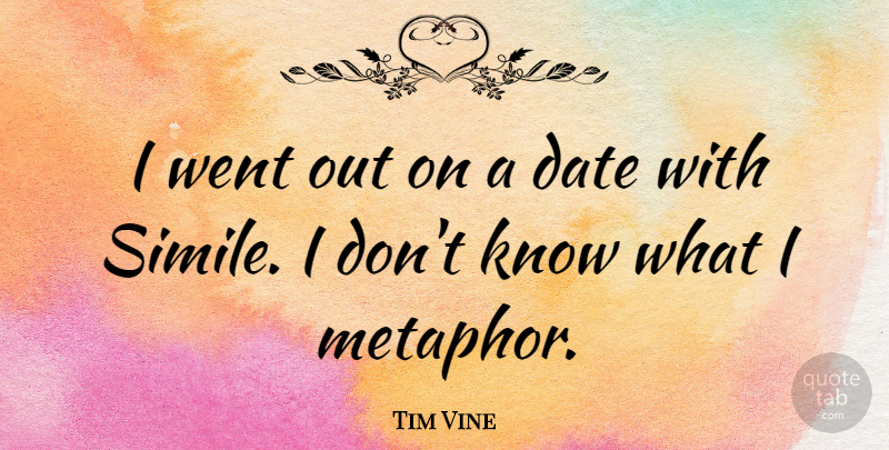 Tim Vine Quote About Metaphor, Simile, Knows: I Went Out On A...