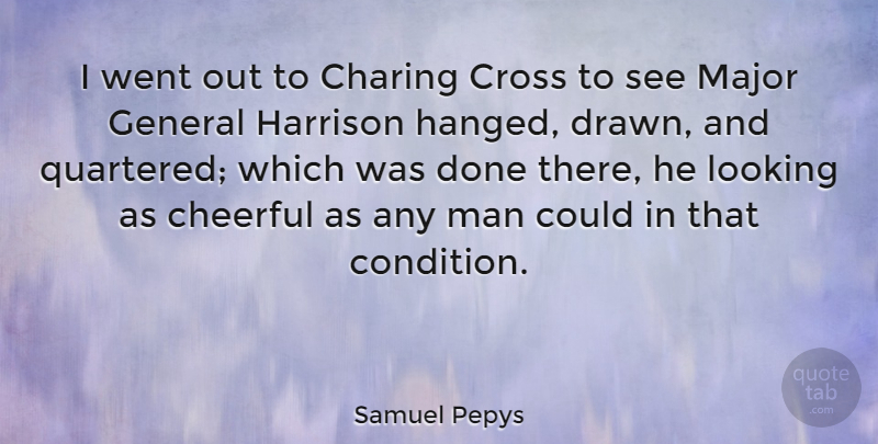 Samuel Pepys Quote About Happiness, Men, Cheerful: I Went Out To Charing...