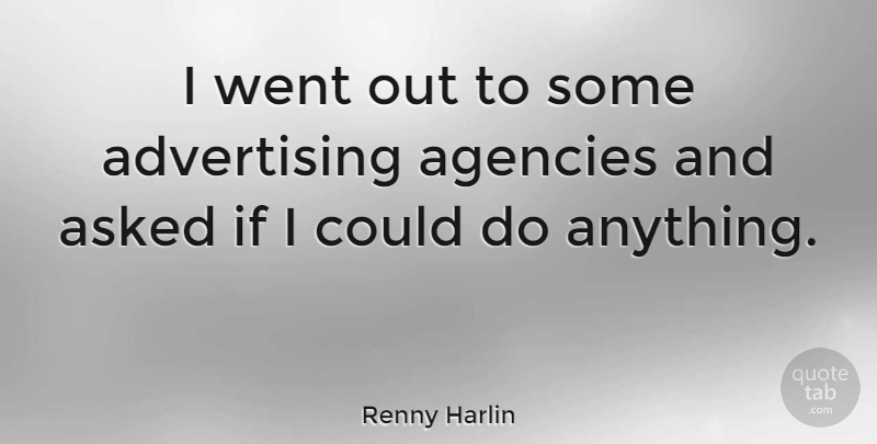 Renny Harlin Quote About Agency, Advertising, Euthanasia: I Went Out To Some...