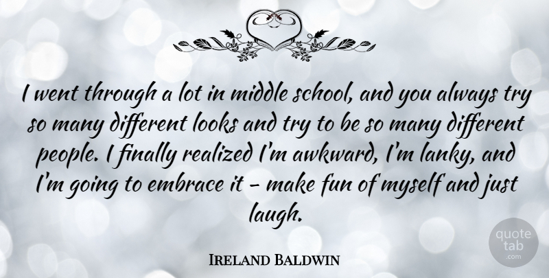Ireland Baldwin Quote About Finally, Looks, Middle, Realized: I Went Through A Lot...