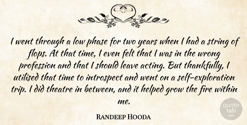 Randeep Hooda Quote About Felt, Grow, Helped, Leave, Low: I Went Through A Low...