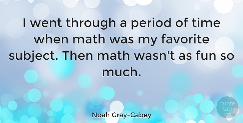 Noah Gray-Cabey Quote About Favorite, Period, Time: I Went Through A Period...