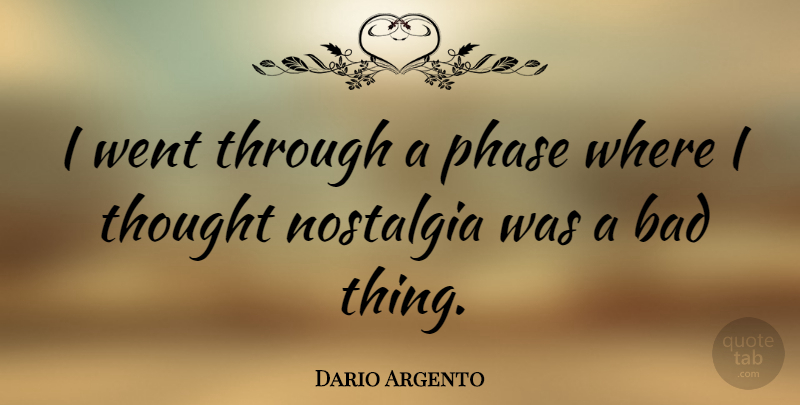 Dario Argento Quote About Phases, Nostalgia, Bad Things: I Went Through A Phase...