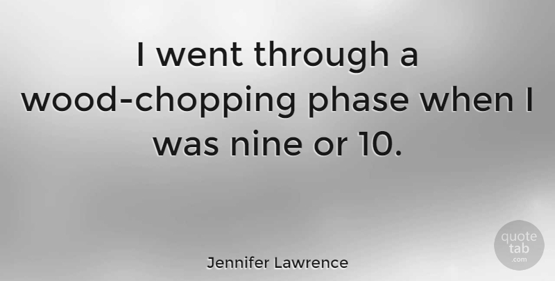 Jennifer Lawrence Quote About Woods, Nine, Phases: I Went Through A Wood...