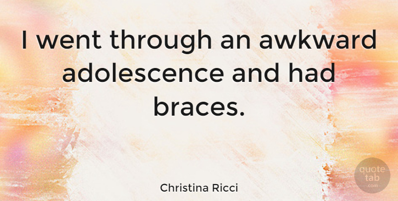 Christina Ricci Quote About Awkward, Braces, Adolescence: I Went Through An Awkward...