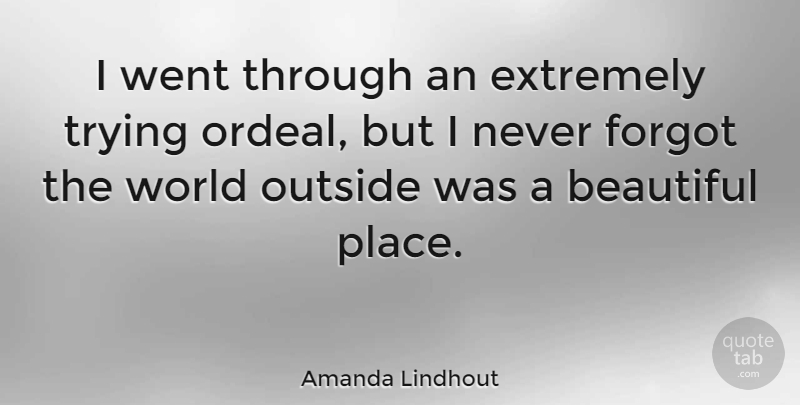 Amanda Lindhout Quote About Extremely, Trying: I Went Through An Extremely...